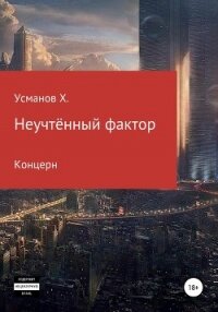 Неучтённый фактор. Концерн - Усманов Хайдарали (бесплатные серии книг .txt) 📗