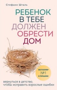 Ребенок в тебе должен обрести дом. Вернуться в детство, чтобы исправить взрослые ошибки - Шталь Стефани (мир книг .txt) 📗