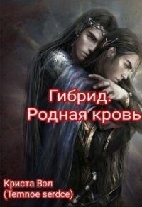 Гибрид. Родная кровь (СИ) - Вэл Криста (читать полные книги онлайн бесплатно TXT) 📗