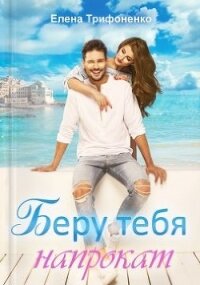 Беру тебя напрокат (СИ) - Трифоненко Елена (книги полностью txt) 📗