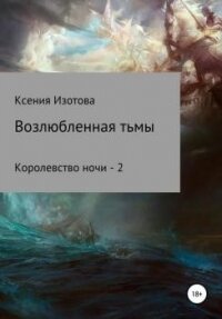 Возлюбленная тьмы. Королевство ночи - 2 (СИ) - Изотова Ксения (читать книги без сокращений txt) 📗