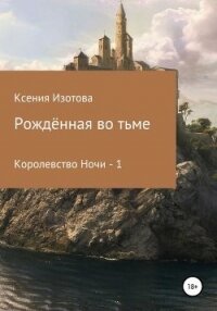 Рождённая во тьме. Королевство Ночи - 1 (СИ) - Изотова Ксения (е книги .txt) 📗