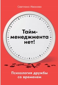 Тайм-менеджмента нет. Психология дружбы со временем - Иванова Светлана (книги читать бесплатно без регистрации полные .TXT) 📗