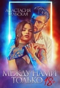 Между нами только +18 (СИ) - Бельская Анастасия (книги онлайн без регистрации .txt) 📗