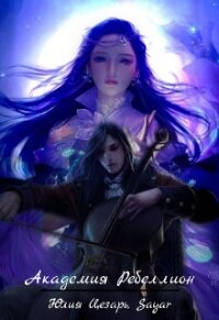 Академия Ребеллион (СИ) - "Skazka569" (читать книгу онлайн бесплатно без .txt) 📗