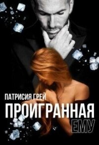 Проигранная ему (СИ) - Грей Патрисия (читаем книги онлайн бесплатно полностью без сокращений TXT) 📗