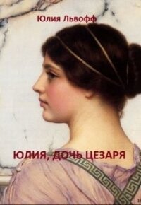 Юлия, дочь Цезаря (СИ) - Львофф Юлия (читать книгу онлайн бесплатно без TXT) 📗