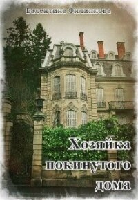 Хозяйка покинутого дома (СИ) - Филиппова Валентина (книги онлайн полностью бесплатно txt) 📗