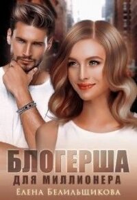 Блогерша для миллионера (СИ) - Белильщикова Елена (электронные книги без регистрации .TXT) 📗