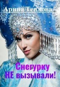 Снегурку Не вызывали! (СИ) - Теплова Арина (книга регистрации .TXT) 📗