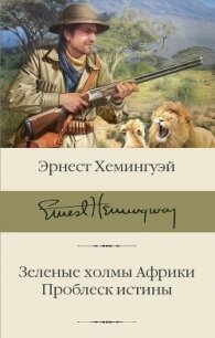 Зеленые холмы Африки. Проблеск истины - Хемингуэй Эрнест (читать полную версию книги .txt) 📗