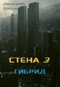 Стена 3. Гибрид (СИ) - Орлов Дмитрий Павлович (читать книги онлайн полностью TXT) 📗