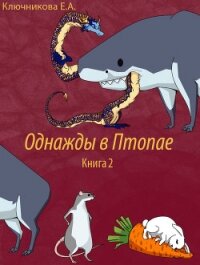 Однажды в Птопае. Книга 2 (СИ) - Ключникова Ева Александровна (электронная книга .TXT) 📗