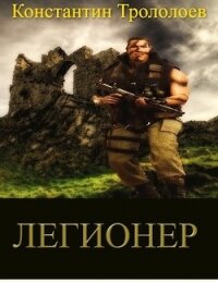 Легионер (СИ) - Трололоев Константин (читать книги полностью без сокращений бесплатно TXT) 📗