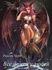 Всё не как у людей (СИ) - Чери Ришэль (читать хорошую книгу полностью txt) 📗