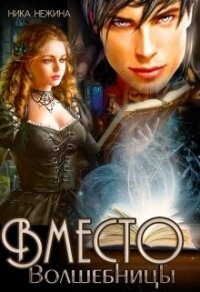 Вместо волшебницы (СИ) - Нежина Ника (читать книги онлайн без регистрации TXT) 📗