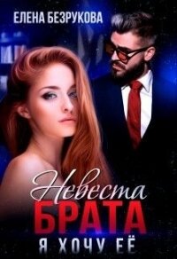 Невеста брата. Я хочу её (СИ) - Безрукова Елена (книги серии онлайн .TXT) 📗