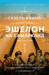 Эшелон на Самарканд - Яхина Гузель Шамилевна (читать бесплатно книги без сокращений TXT) 📗