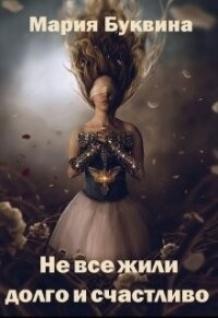 Не все жили долго и счастливо (СИ) - Буквина Мария Валерьевна (книги без регистрации TXT) 📗