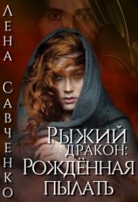 Рыжий дракон: Рождённая пылать (СИ) - Савченко Лена (читать книги онлайн полные версии txt) 📗