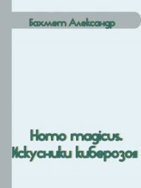 Homo magicus. Искусники киберозоя (СИ) - Бахмет Александр Павлович (книги бесплатно .TXT) 📗