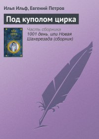 Под куполом цирка - Петров Евгений Петрович (читать книги бесплатно полностью без регистрации сокращений .txt) 📗