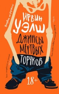 Джинсы мертвых торчков - Уэлш Ирвин (бесплатные серии книг .TXT) 📗