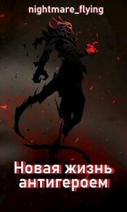 Новая жизнь антигероем (СИ) - "nightmare_flying" (книга жизни TXT) 📗