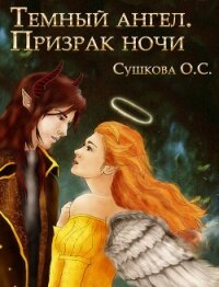 Тёмный ангел. Призрак ночи - Сушкова Ольга А. "SushkaOlga" (бесплатные серии книг .TXT) 📗