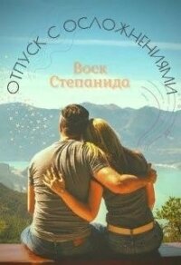 Отпуск с осложнениями (СИ) - Воск Степанида (онлайн книги бесплатно полные TXT) 📗