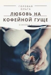 Любовь на кофейной гуще (СИ) - Горовая Ольга Вадимовна (книги серии онлайн .TXT) 📗