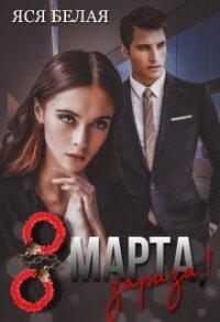 8 марта, зараза&#33; (СИ) - Белая Яся (полная версия книги .TXT) 📗