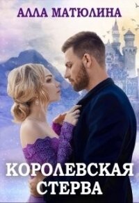 Королевская стерва (СИ) - Матюлина Алла (читать книгу онлайн бесплатно без TXT) 📗