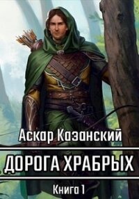 Дорога храбрых. Книга первая (СИ) - Казанский Аскар (читать книги онлайн бесплатно полные версии .txt) 📗