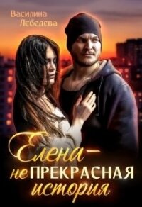 Елена – неПрекрасная история (СИ) - Лебедева Василина (читать книги без сокращений TXT) 📗