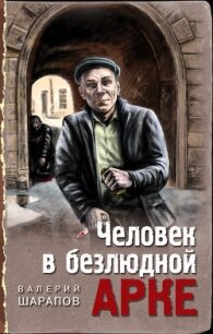 Человек в безлюдной арке - Шарапов Валерий (читать книги онлайн полностью без сокращений TXT) 📗