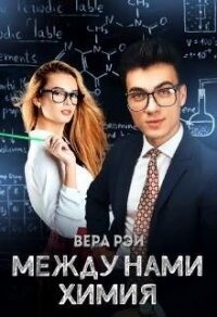 Между нами химия (СИ) - Рэй Вера (книги полностью бесплатно .TXT) 📗