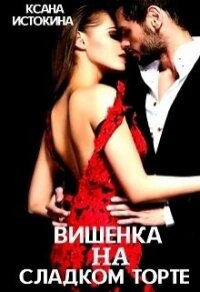 Вишенка на сладком торте (СИ) - Истокина Ксана (полная версия книги .txt) 📗