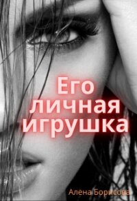 Его личная игрушка (СИ) - Борисова Алёна (читать книгу онлайн бесплатно без .TXT) 📗