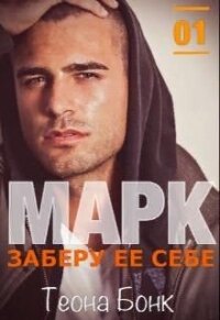 Марк. Заберу ее себе (СИ) - Бонк Теона (читать книги полностью без сокращений TXT) 📗