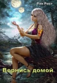 Вернись домой (СИ) - Рост Рая (читать хорошую книгу txt) 📗