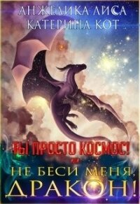 Ты просто Космос, или Не беси меня, дракон&#33; (СИ) - Лиса Анжелика (книги бесплатно без регистрации .txt) 📗