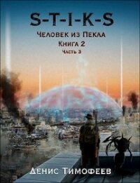 S-T-I-K-S. Человек из Пекла. Книга 2. Часть 3 (СИ) - Тимофеев Денис (читать книги полностью без сокращений .TXT) 📗