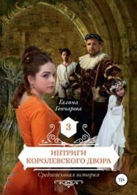 Средневековая история. Интриги королевского двора - Гончарова Галина Дмитриевна (читаем книги онлайн бесплатно полностью .txt) 📗