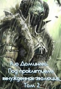 Рио Домингес. Под проклятием: вынужденная эволюция. Том 2-й (СИ) - Клыков Тимофей Кирсанович