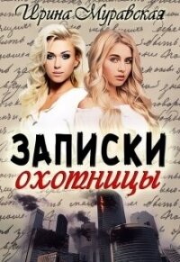 Записки охотницы (СИ) - Муравская Ирина (книги серия книги читать бесплатно полностью txt) 📗