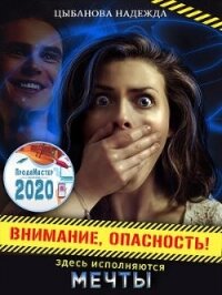 Внимание, опасность&#33; Здесь исполняются мечты (СИ) - Цыбанова Надежда (книги читать бесплатно без регистрации полные TXT) 📗