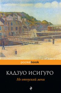 Не отпускай меня - Исигуро Кадзуо (читать книги онлайн бесплатно без сокращение бесплатно TXT) 📗