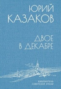 Двое в декабре - Казаков Юрий (серия книг .TXT, .FB2) 📗