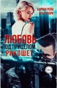 Любовь под прицелом. Рикошет (СИ) - Корк Ольга (читать книги бесплатно полностью без регистрации .TXT, .FB2) 📗